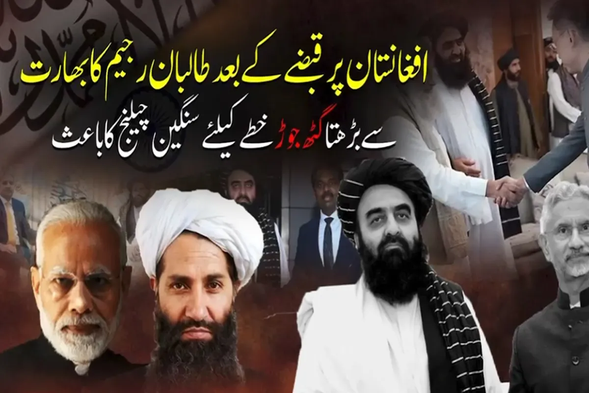 افغانستان پر قبضے کے بعد طالبان رجیم کا بھارت سے بڑھتا گٹھ جوڑ خطے کیلئے سنگین چیلنج کا باعث